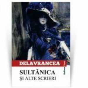 Sultanica si alte scrieri - Barbu Stefanescu Delavrancea imagine