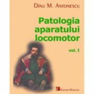 Patologia Aparatului Locomotor Volumul 1 - Dinu M. Antonescu imagine