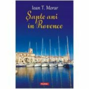 Sapte ani in Provence - Ioan T. Morar imagine