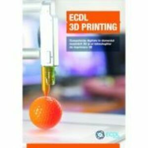 ECDL 3D Printing. Competente digitale in domeniul modelarii 3D si al tehnologiilor de imprimare 3D - Alexandru Cazacu imagine