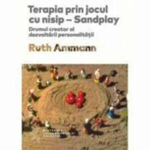 Terapia prin jocul cu nisip - Ruth Ammann. Traducere de Daniela Stefanescu imagine