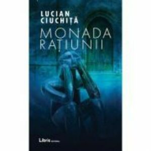 Monada Ratiunii - Lucian Ciuchita imagine