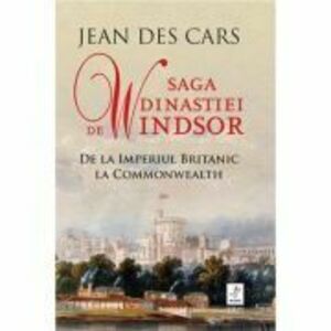 Saga dinastiei de Windsor. De la Imperiul Britanic la Commonwealth - Jean Des Cars imagine