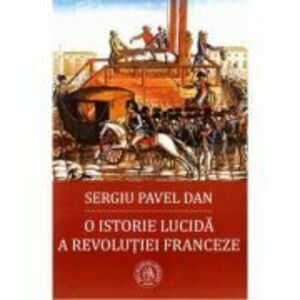 O istorie lucida a Revolutiei Franceze - Sergiu Pavel Dan imagine