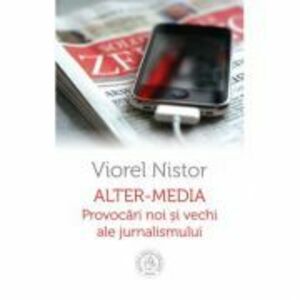 Alter-media. Provocari noi si vechi ale jurnalismului - Viorel Nistor imagine