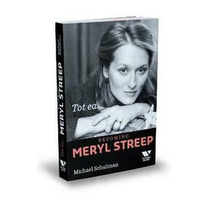 Tot ea... Becoming Meryl Streep - Michael Schulman imagine