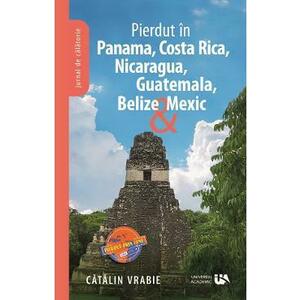 Pierdut in Panama, Costa Rica, Nicaragua, Guatemala, Belize si Mexic - Catalin Vrabie imagine