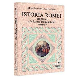 Istoria Romei. Imperiul sub forma Dominatului Vol.5 - Romulus Gidro, Aurelia Gidro imagine