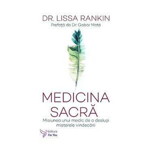 Medicina sacra. Misiunea unui medic de a deslusi misterele vindecarii - Lissa Rankin imagine
