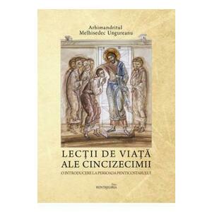 Lectii de viata ale Cincizecimii - Melhisedec Ungureanu imagine