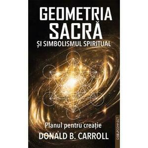 Geometria sacra si simbolismul spiritual. Planul pentru creatie - Donald B. Carroll imagine