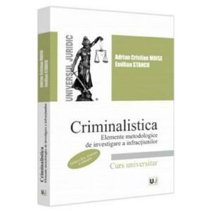 Criminalistica. Elemente metodologice de investigare a infractiunilor Ed.2 - Adrian Cristian Moise, Emilian Stancu imagine