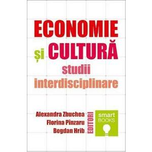 Economie si cultura. Studii interdisciplinare - Alexandra Zbuchea, Florina Pinzaru, Bogdan Hrib imagine