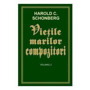 Vietile marilor compozitori Vol.2 - Harold C. Schonberg imagine