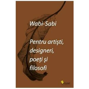 Wabi-sabi pentru artisti, designeri, poeti si filosofi - Leonard Koren imagine
