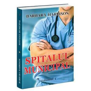 Spitalul municipal. Vol.1 - Barbara Harrison imagine