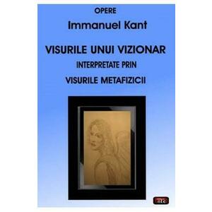 Visurile unui vizionar interpretate prin visurile Metafizicii - Immanuel Kant imagine