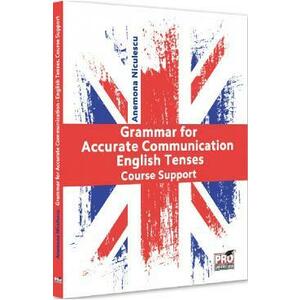 Grammar for Accurate Communication: English Tenses. Course Support - Anemona Niculescu imagine