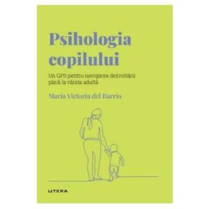 Descopera Psihologia. Psihologia copilului - Maria Victoria del Barrio imagine