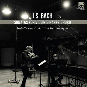 J.S. Bach: Sonatas For Violin & Harpsichord | Isabelle Faust, Kristian Bezuidenhout imagine
