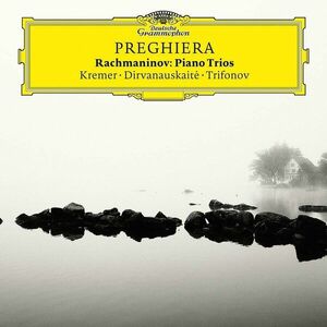 Preghiera - Rachmaninov Piano Trios | Gidon Kremer, Giedre Dirvanauskaite, Daniil Trifonov imagine