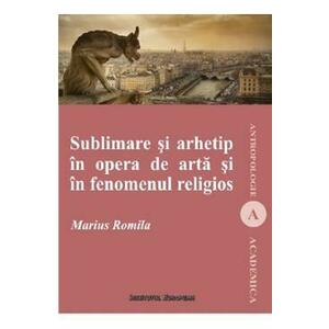 Sublimare si arhetip in opera de arta si in fenomenul religios - Marius Romila imagine