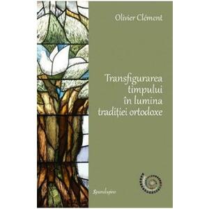 Transfigurarea timpului in lumina traditiei ortodoxe - Olivier Clement imagine