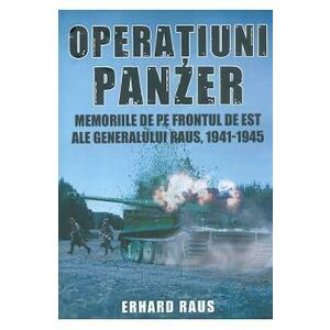 Operatiuni Panzer. Memoriile de pe frontul de Est ale generalului Raus - Erhard Raus imagine