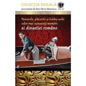 Colectia Regala Vol.15: Pasiunile, placerile si hobby-urile celor mai cunoscuti membri ai dinastiei romane - Dan-Silviu Boerescu imagine
