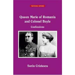 Queen Marie of Romania and Colonel Boyle. Confessions - Sorin Cristescu imagine