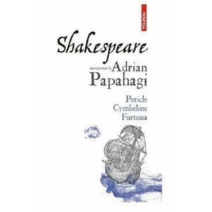 Shakespeare interpretat de Adrian Papahagi. Pericle, Cymbeline, Furtuna imagine