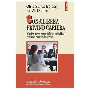 Consilierea privind cariera. Maximizarea potentialului individual pentru o cariera de succes - Otilia Sanda Bersan, Ion Al. Dumitru imagine