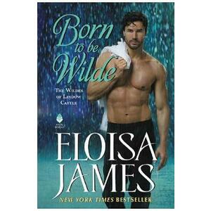 Born to Be Wilde. The Wildes of Lindow Castle #3 - Eloisa James imagine