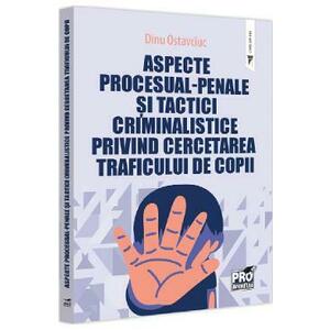 Aspecte procesual-penale si tactici criminalistice privind cercetarea traficului de copii - Dinu Ostavciuc imagine