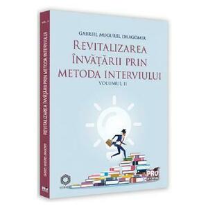 Revitalizarea invatarii prin metoda interviului Vol.2 - Gabriel Mugurel Dragomir imagine