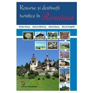 Resurse si destinatii turistice in Romania - Nicolae Neacsu, Andreea Baltaretu imagine