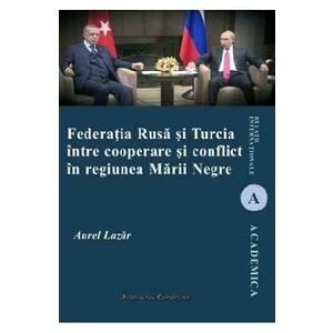 Federatia Rusa si Turcia intre cooperare si conflict in regiunea Marii Negre - Aurel Lazar imagine