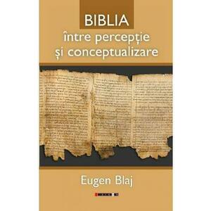 Biblia intre perceptie si conceptualizare - Eugen Blaj imagine