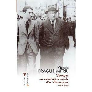 Povesti cu cenacluri vechi din Bucuresti 1880-1954 - Victoria Dragu Dimitriu imagine