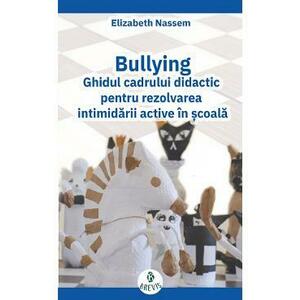 Bullying. Ghidul cadrului didactic pentru rezolvarea intimidarii active in scoala - Elizabeth Nassem imagine