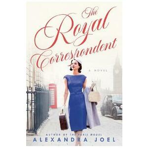 The Royal Correspondent. A Novel - Alexandra Joel imagine