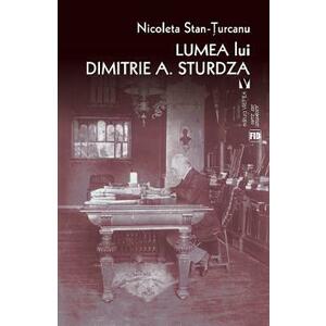 Lumea lui Dimitrie A. Sturdza - Nicoleta Stan-Turcanu imagine