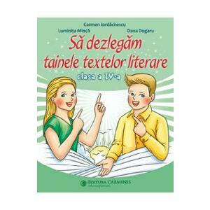 Sa dezlegam tainele textelor literare - Clasa 4 - Carmen Iordachescu, Luminita Minca, Dana Dogaru imagine