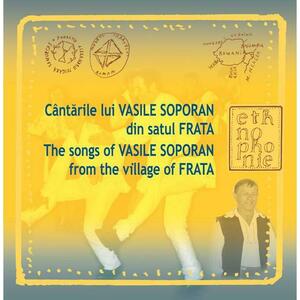 Cantarile lui Vasile Soporan din satul Frata / The Songs of Vasile Soporan from the Village of Frata | Emil Mihaiu, Vasile Soporan, Alexandru Ciurcui imagine