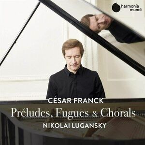 Cesar Franck: Preludes, Fugues & Chorals | Nikolai Lugansky imagine