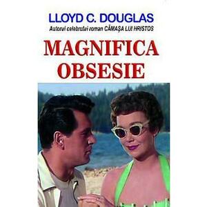 Magnifica obsesie - Lloyd C. Douglas imagine
