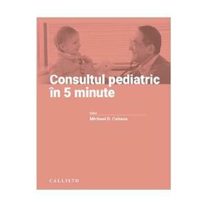 Consultul pediatric in 5 minute - Michael D. Cabana imagine