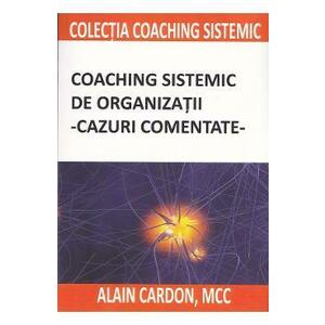 Coaching sistemic de organizatii. Cazuri comentate - Alain Cardon imagine