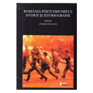 Romania postcomunista: Istorie si istoriografie - Ovidiu Pecican imagine