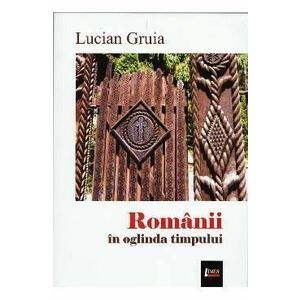 Romanii in oglinda timpului - Lucian Gruia imagine